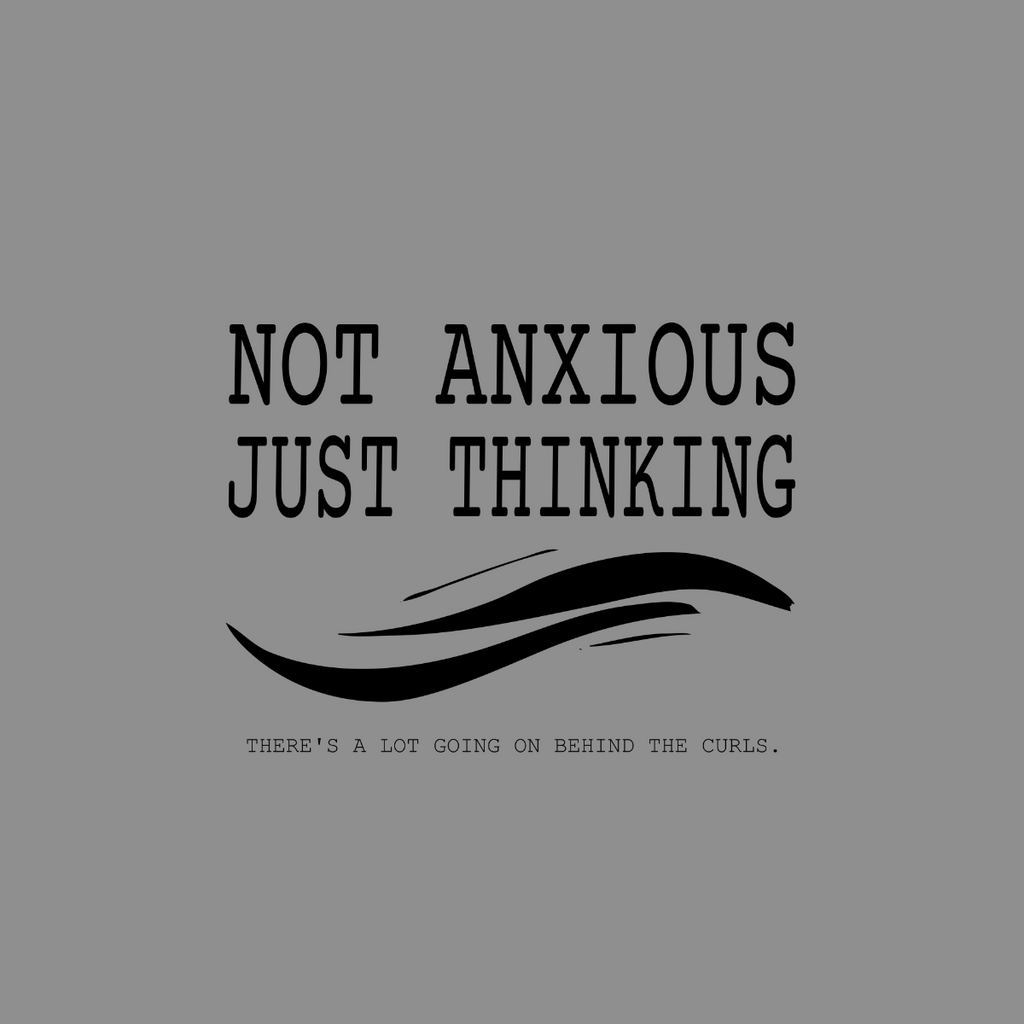Text art with "NOT ANXIOUS JUST THINKING" and "THERE'S A LOT GOING ON BEHIND THE CURLS."