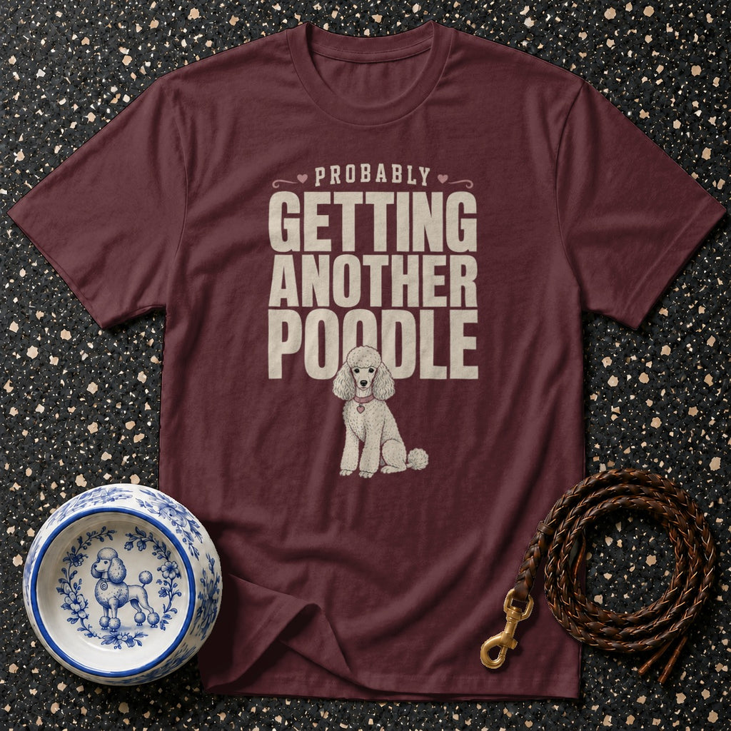 Maroon t-shirt with "Probably Getting Another Poodle" text and poodle graphic.