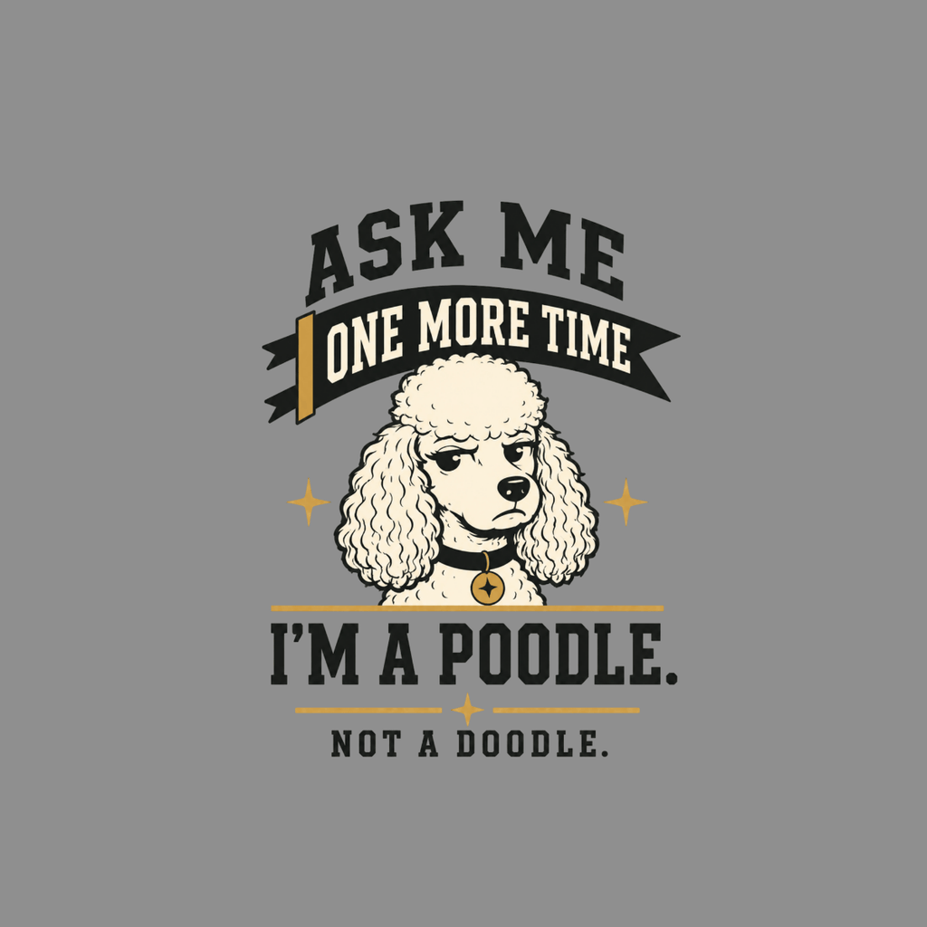 Poodle illustration with text "Ask me one more time, I'm a poodle. Not a doodle."