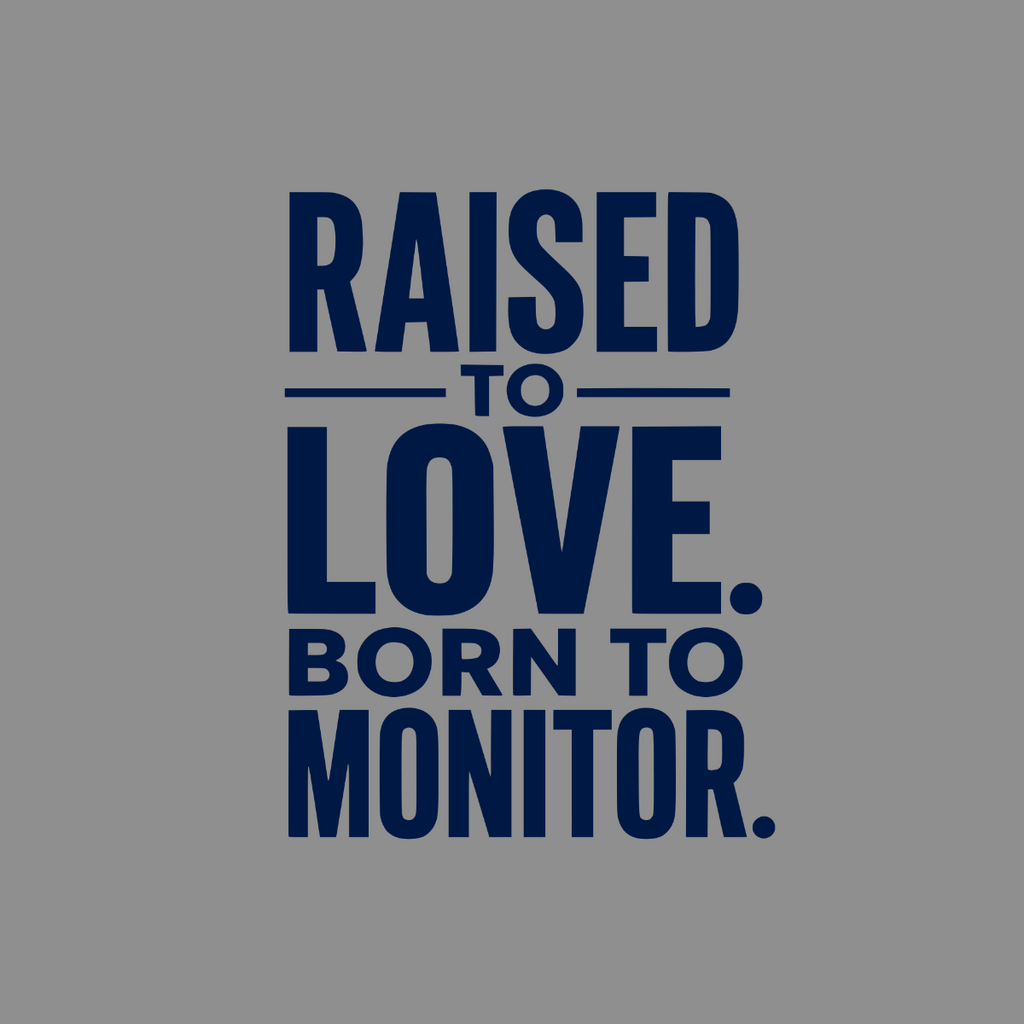 "Raised to love. Born to monitor." text on a gray background.