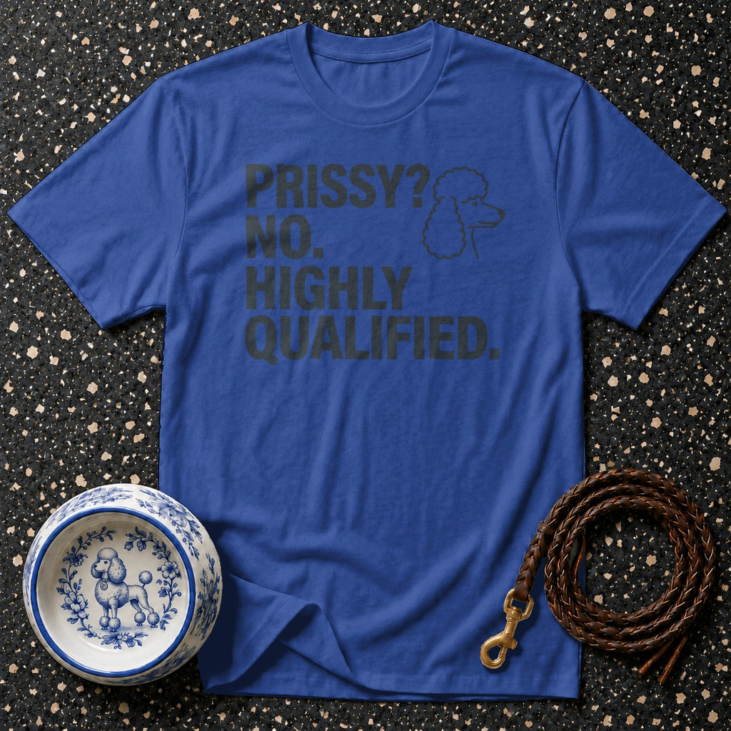 Blue t-shirt with "PRISSY? NO. HIGHLY QUALIFIED." and a poodle graphic.