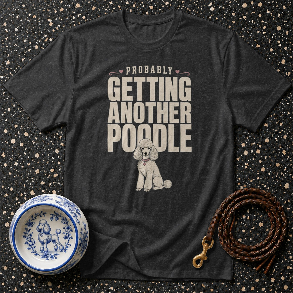 Dark gray t-shirt with "Probably Getting Another Poodle" text and poodle graphic.