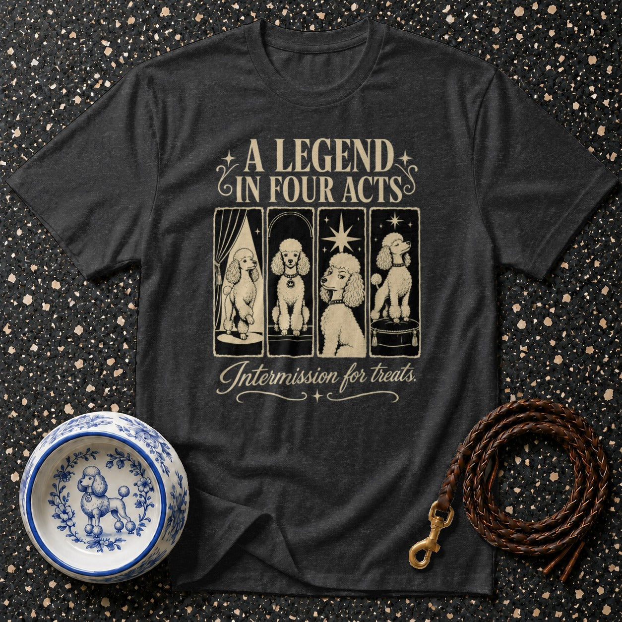 Dark t-shirt with "A Legend In Four Acts" and poodles, "Intermission for treats."