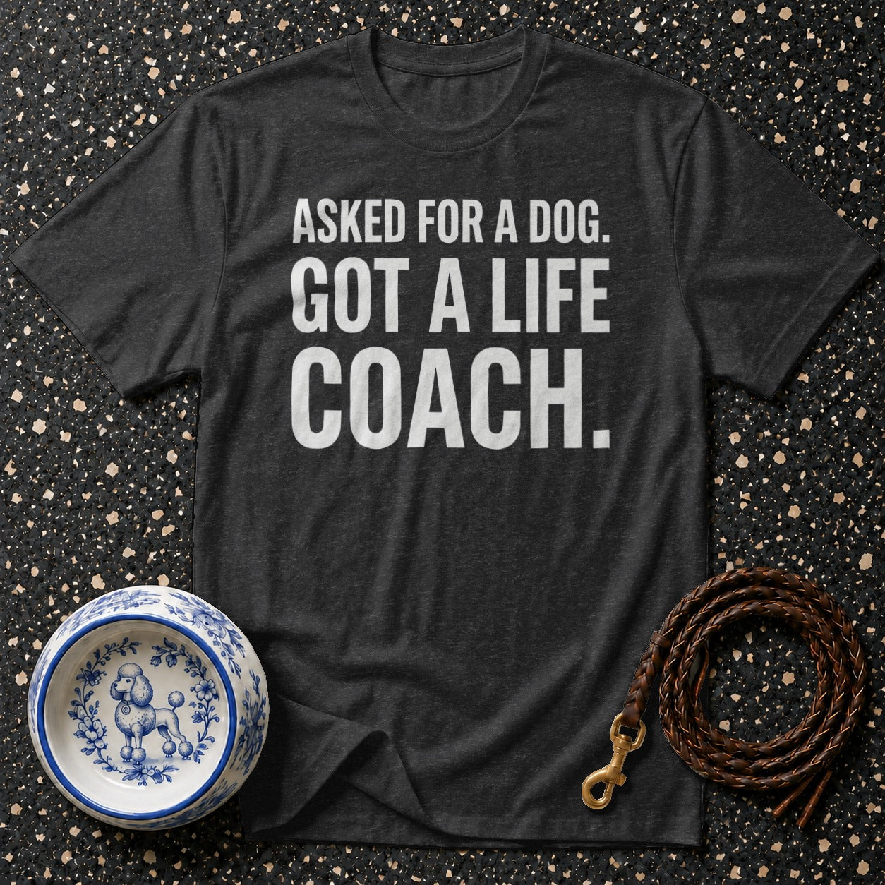 Dark grey t-shirt with white text "ASKED FOR A DOG. GOT A LIFE COACH."