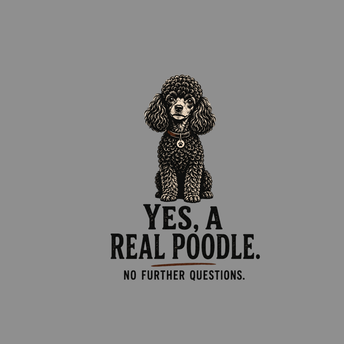 Black poodle with text: YES, A REAL POODLE. NO FURTHER QUESTIONS.