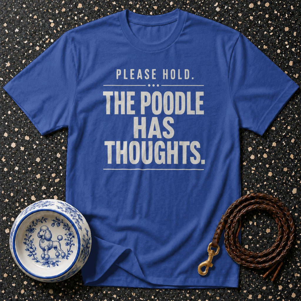Blue t-shirt with text "Please Hold. The Poodle Has Thoughts."