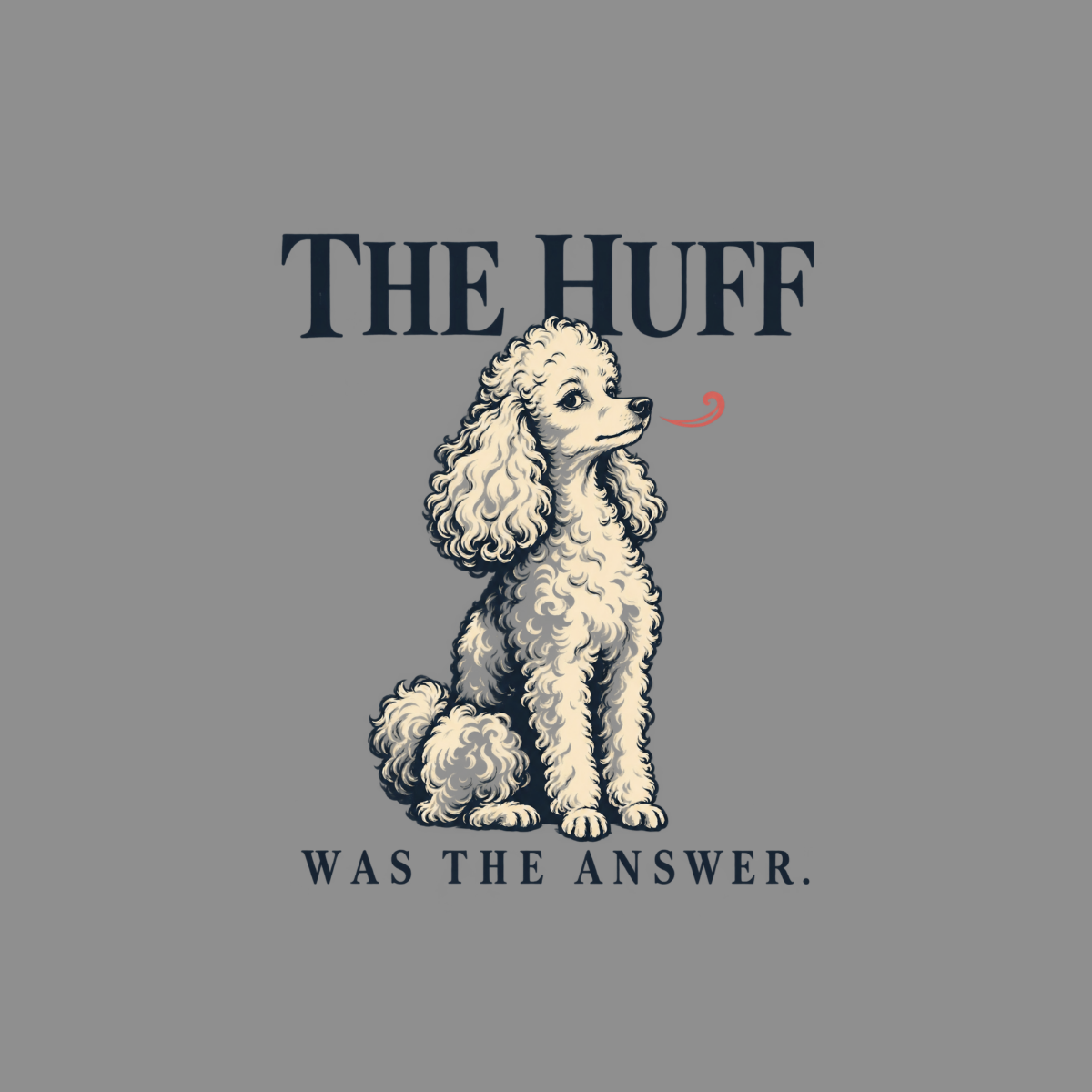 Poodle sitting with text "THE HUFF WAS THE ANSWER."