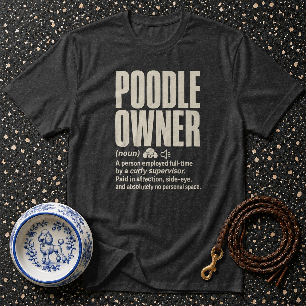 Dark t-shirt with "POODLE OWNER (noun) A person employed full-time by a curly supervisor." text.