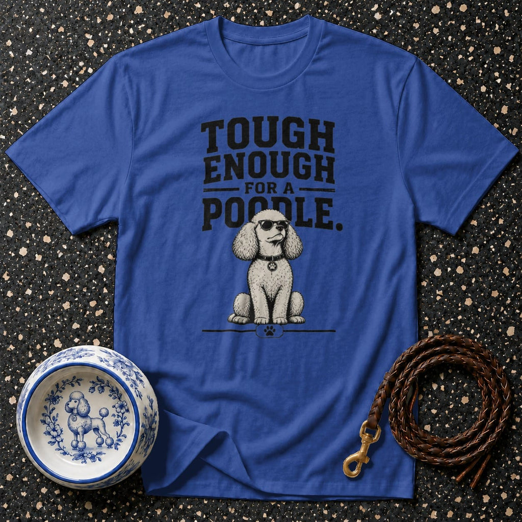 Blue t-shirt with graphic of a poodle wearing sunglasses and text "Tough Enough For A Poodle."