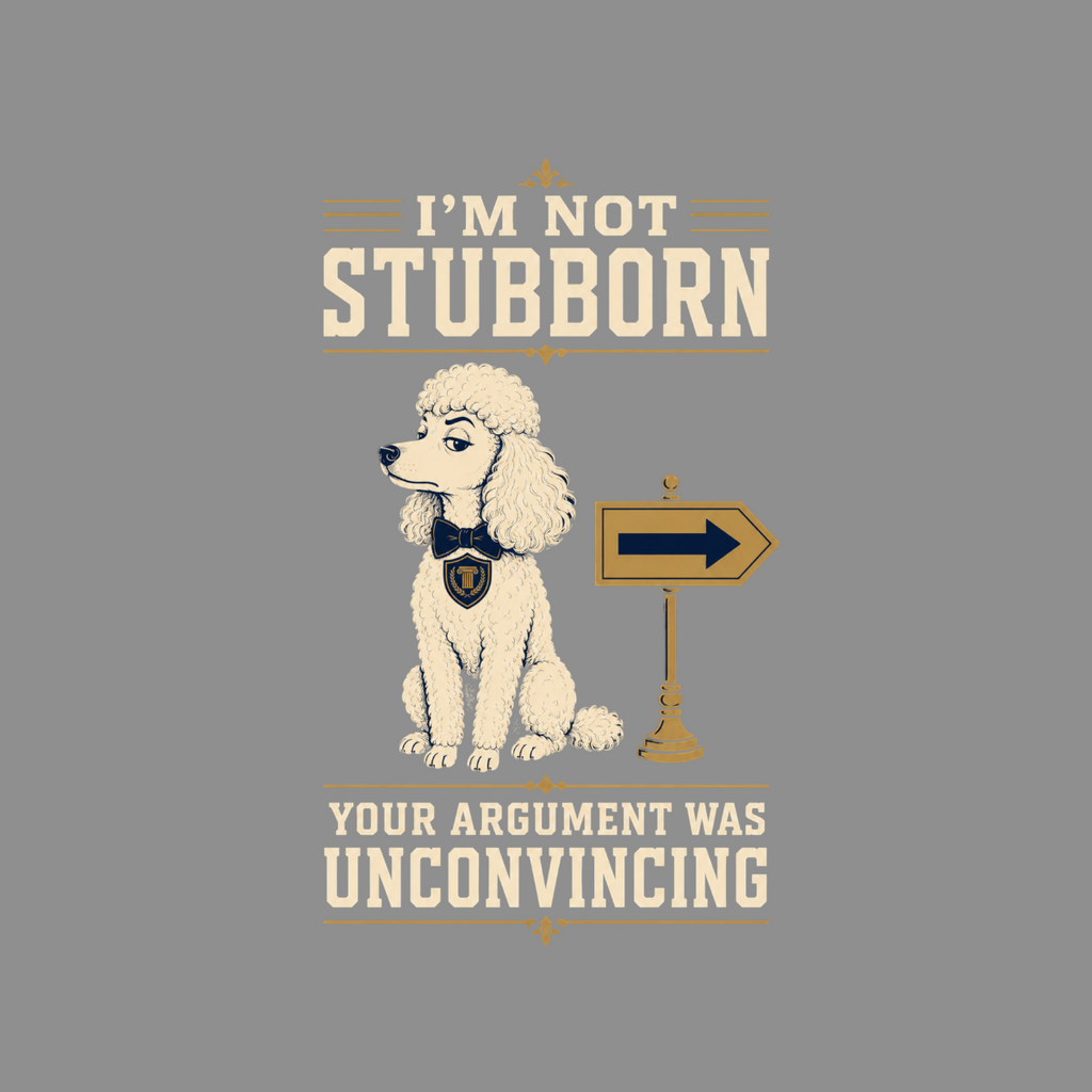 Poodle wearing bow tie with text "I'm not stubborn, your argument was unconvincing".