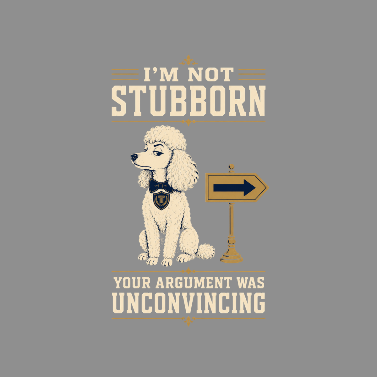 Poodle wearing bow tie with text "I'm not stubborn, your argument was unconvincing".