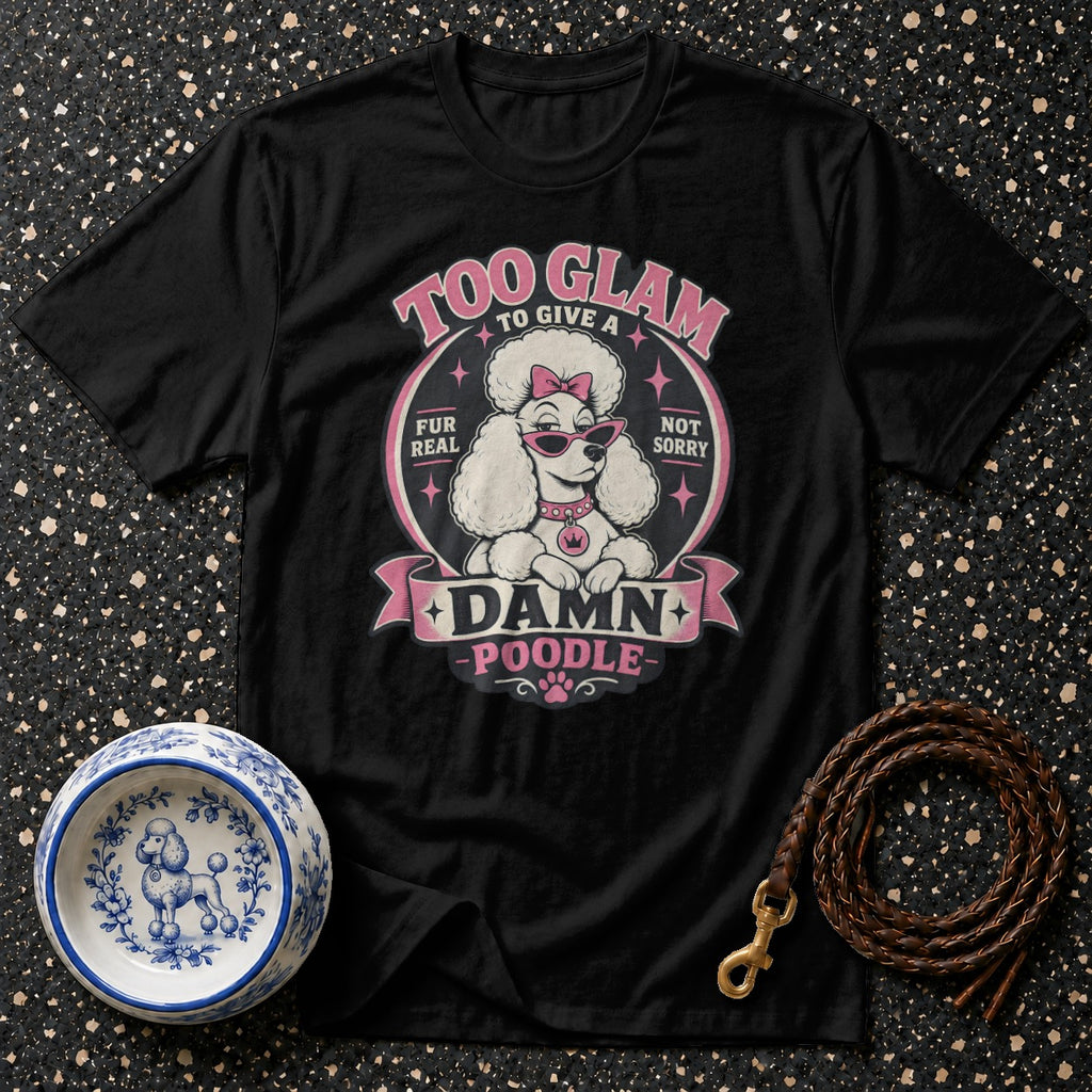 Black t-shirt with a white poodle wearing sunglasses and text "Too Glam to Give a Damn Poodle".