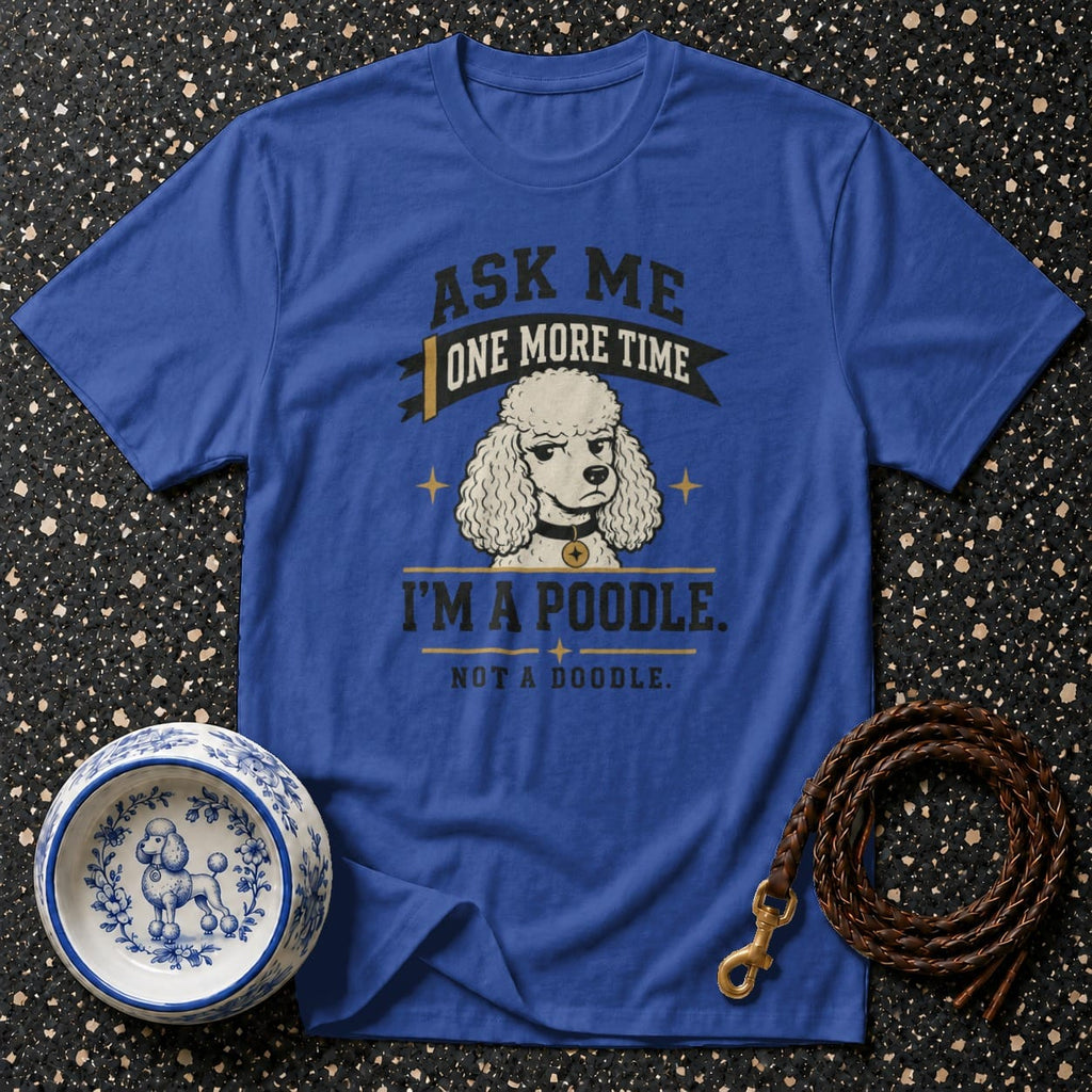 Blue t-shirt with poodle graphic and text "Ask me one more time, I'm a poodle. Not a doodle."