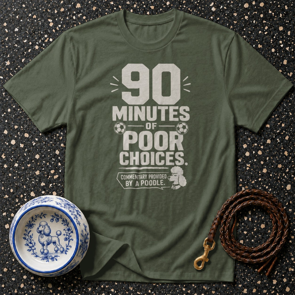 Green t-shirt with "90 MINUTES OF POOR CHOICES. COMMENTARY PROVIDED BY A POODLE." text.