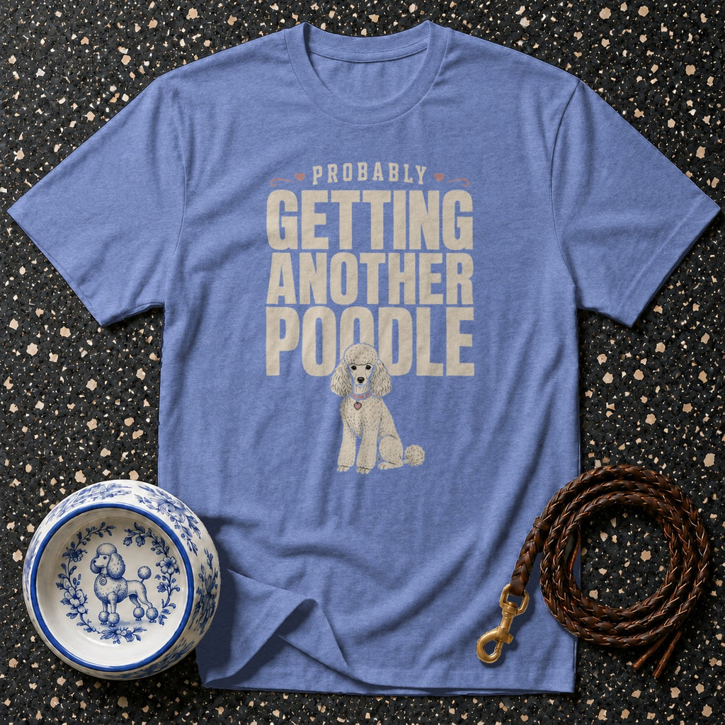 Blue t-shirt with "PROBABLY GETTING ANOTHER POODLE" text and a poodle illustration.