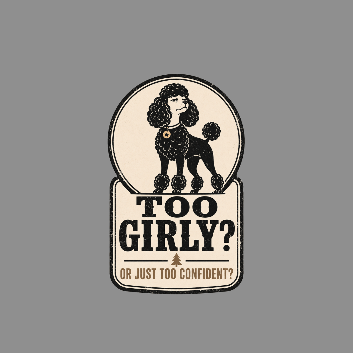 Poodle graphic with text "TOO GIRLY? OR JUST TOO CONFIDENT?"