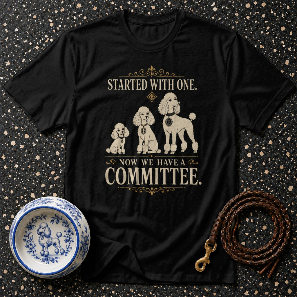 Black t-shirt with three poodles and text "STARTED WITH ONE. NOW WE HAVE A COMMITTEE."