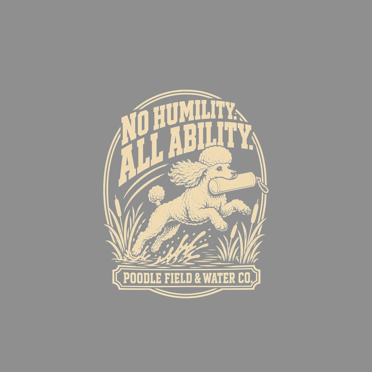 Poodle with retrieve dummy, text "NO HUMILITY ALL ABILITY, POODLE FIELD & WATER CO."