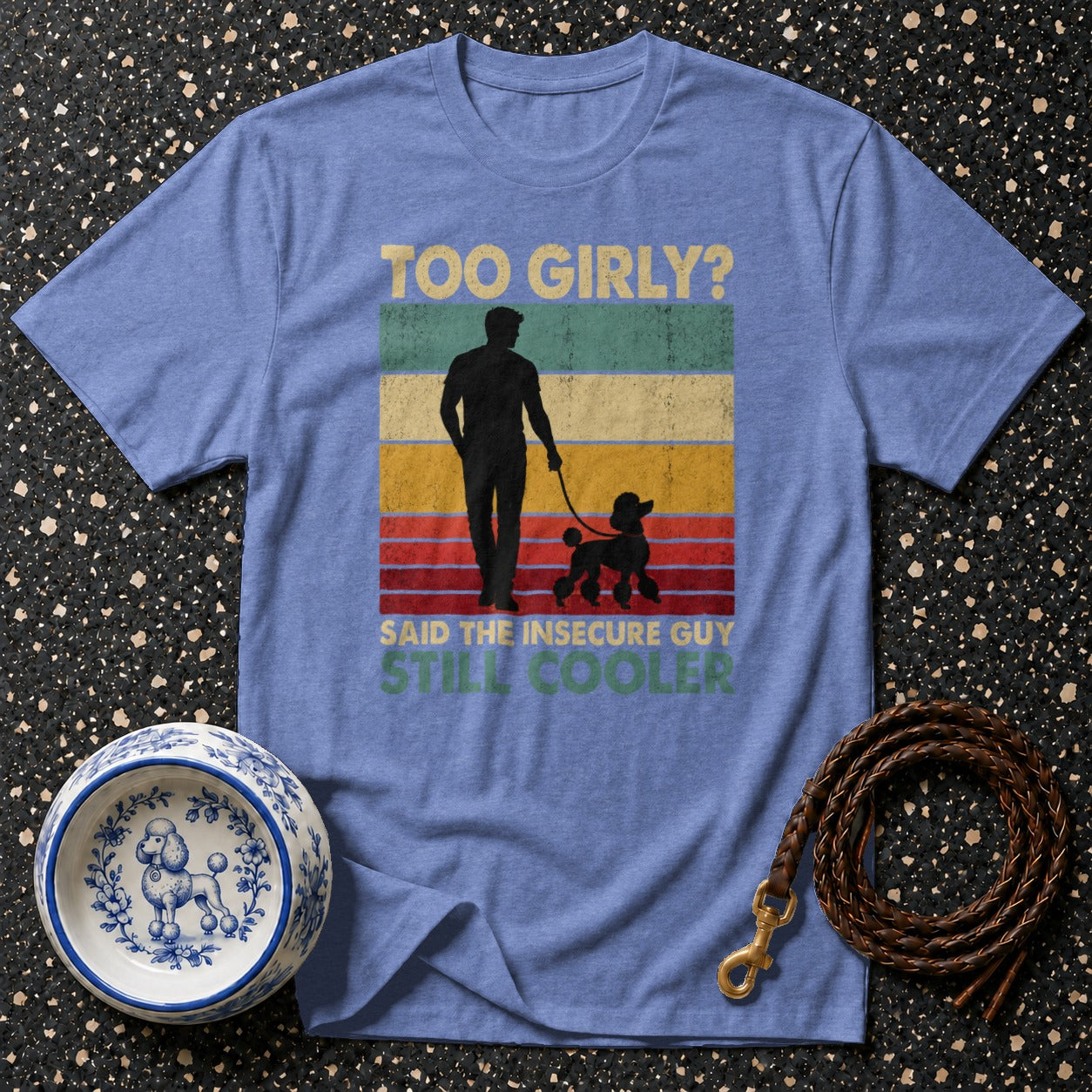 Blue t-shirt with silhouette of man walking poodle and text: "TOO GIRLY? SAID THE INSECURE GUY STILL COOLER."