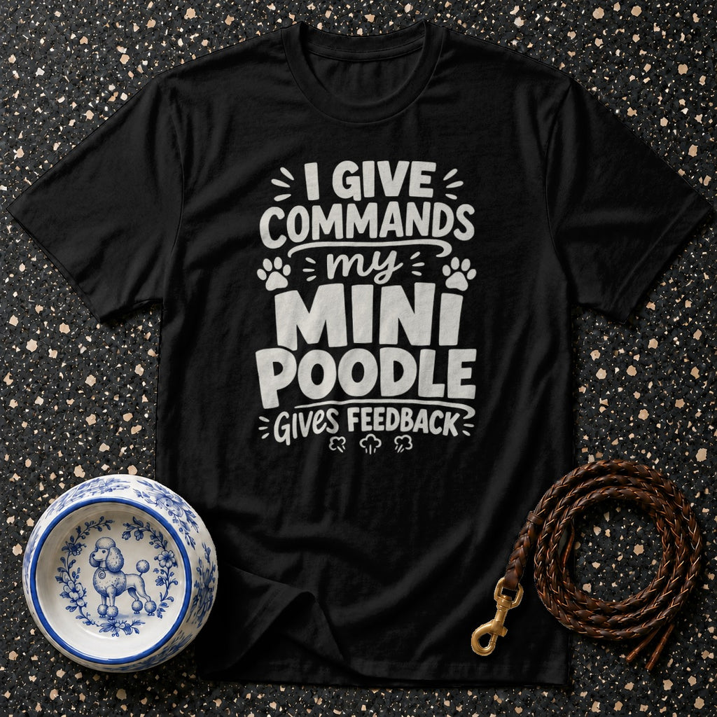 Black t-shirt with text "I GIVE COMMANDS my MINI POODLE GIVES FEEDBACK".