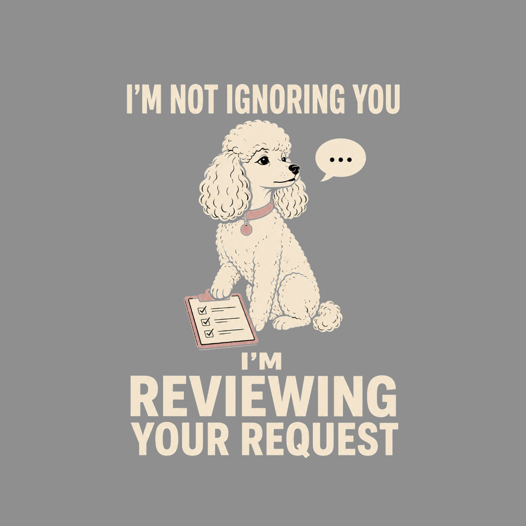 Cream poodle sits with clipboard under text "I'm Not Ignoring You, I'm Reviewing Your Request".