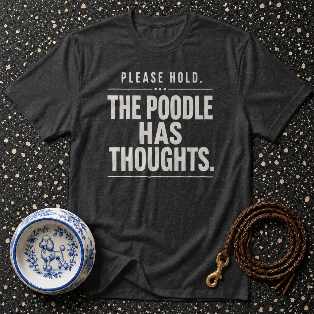 Dark gray t-shirt with text "PLEASE HOLD. THE POODLE HAS THOUGHTS."
