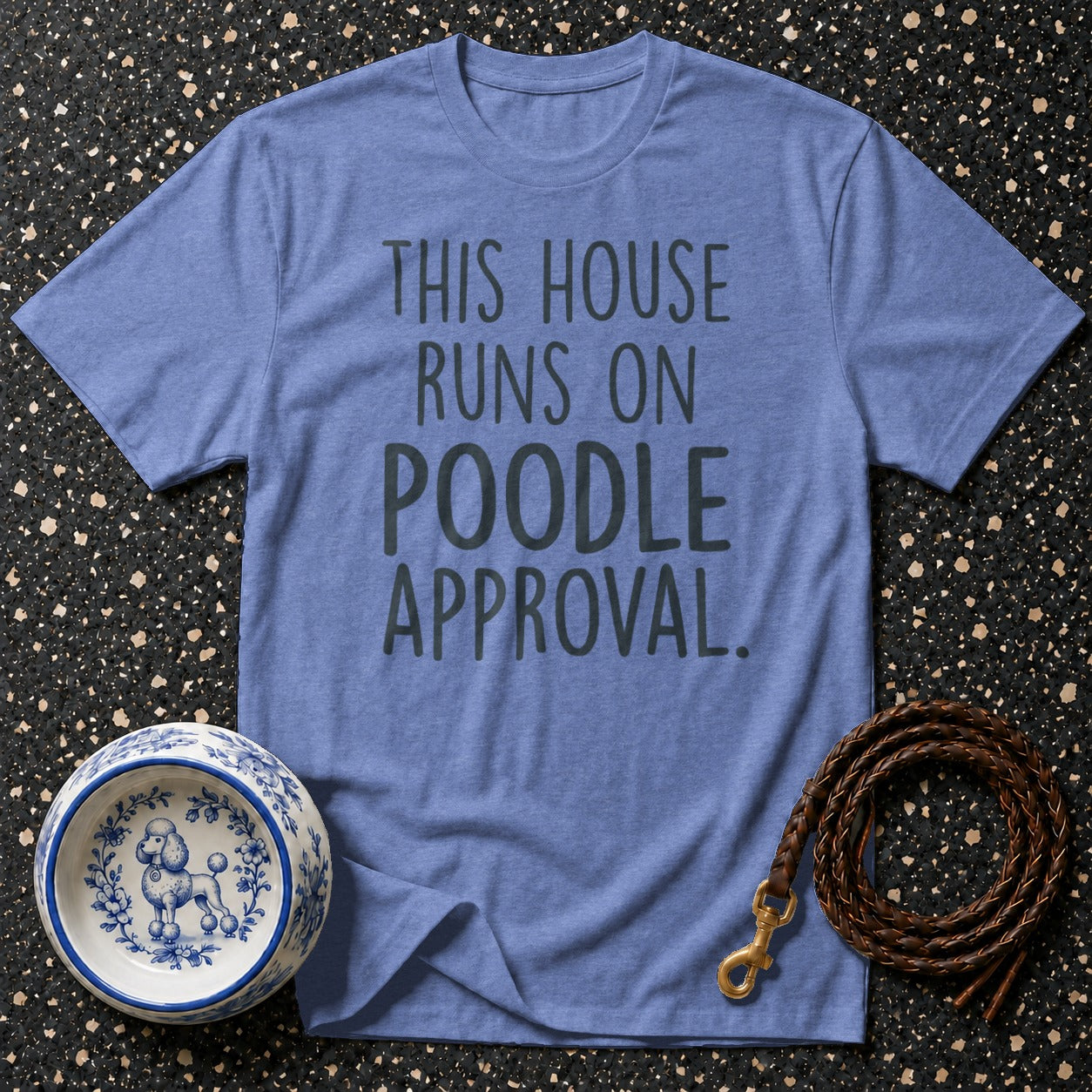 Blue t-shirt with "THIS HOUSE RUNS ON POODLE APPROVAL" text, dog bowl, and leash.