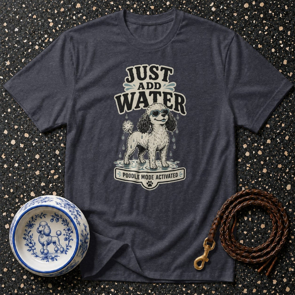 T-shirt graphic with "Just Add Water" and a poodle wearing sunglasses, "Poodle Mode Activated".