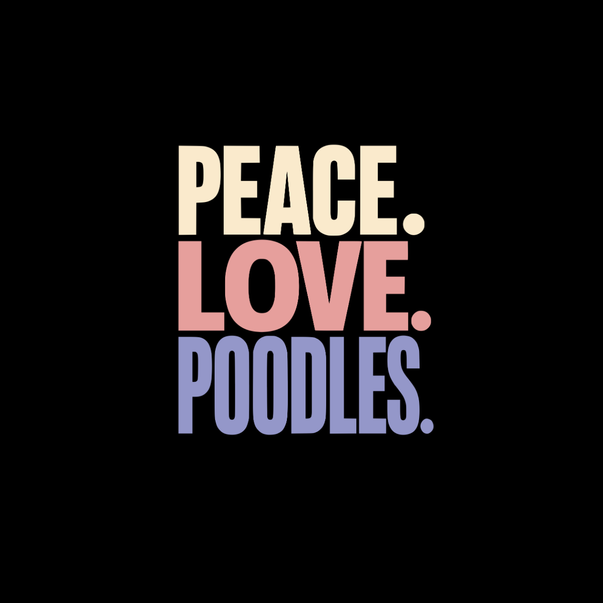 Peace. Love. Poodles. text with cream, pink, and purple lettering on black.