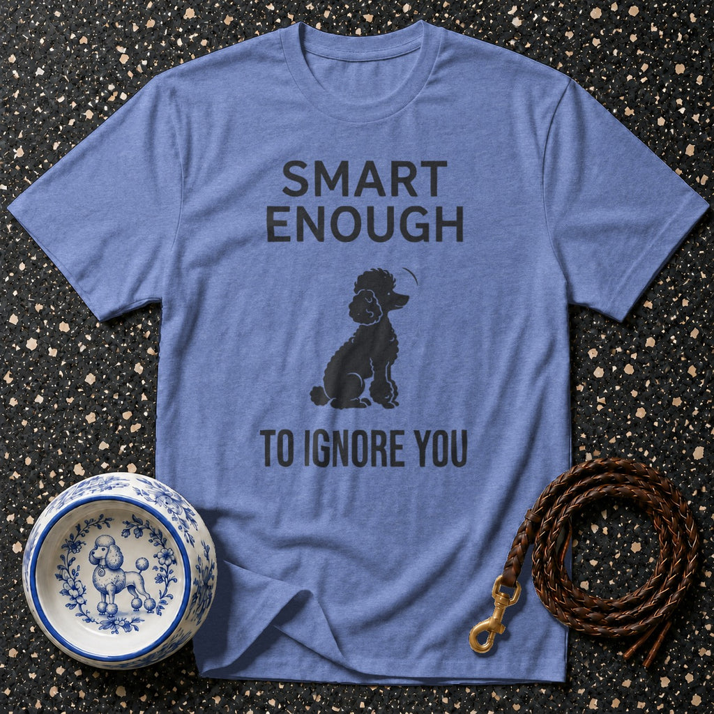 Blue t-shirt with "SMART ENOUGH TO IGNORE YOU" text and poodle graphic.