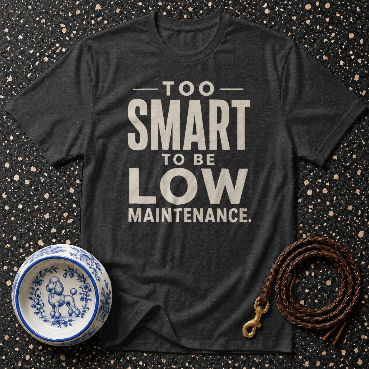 Dark gray t-shirt with "Too Smart To Be Low Maintenance." text.