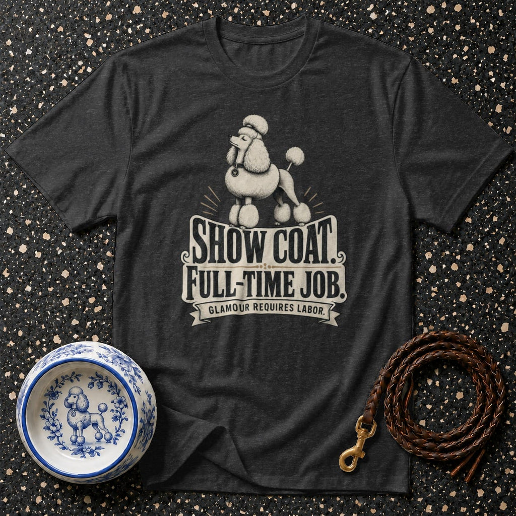 T-shirt with a poodle graphic and text "Show Coat, Full-Time Job. Glamour Requires Labor."