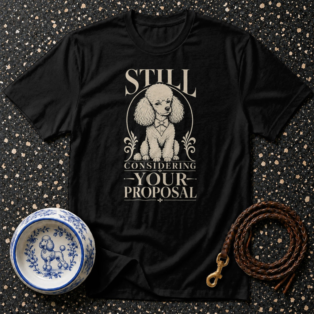 Black t-shirt with poodle graphic and text "STILL CONSIDERING -YOUR- PROPOSAL".