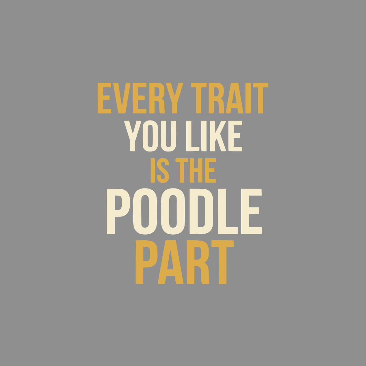 Every trait you like is the poodle part text on grey background.