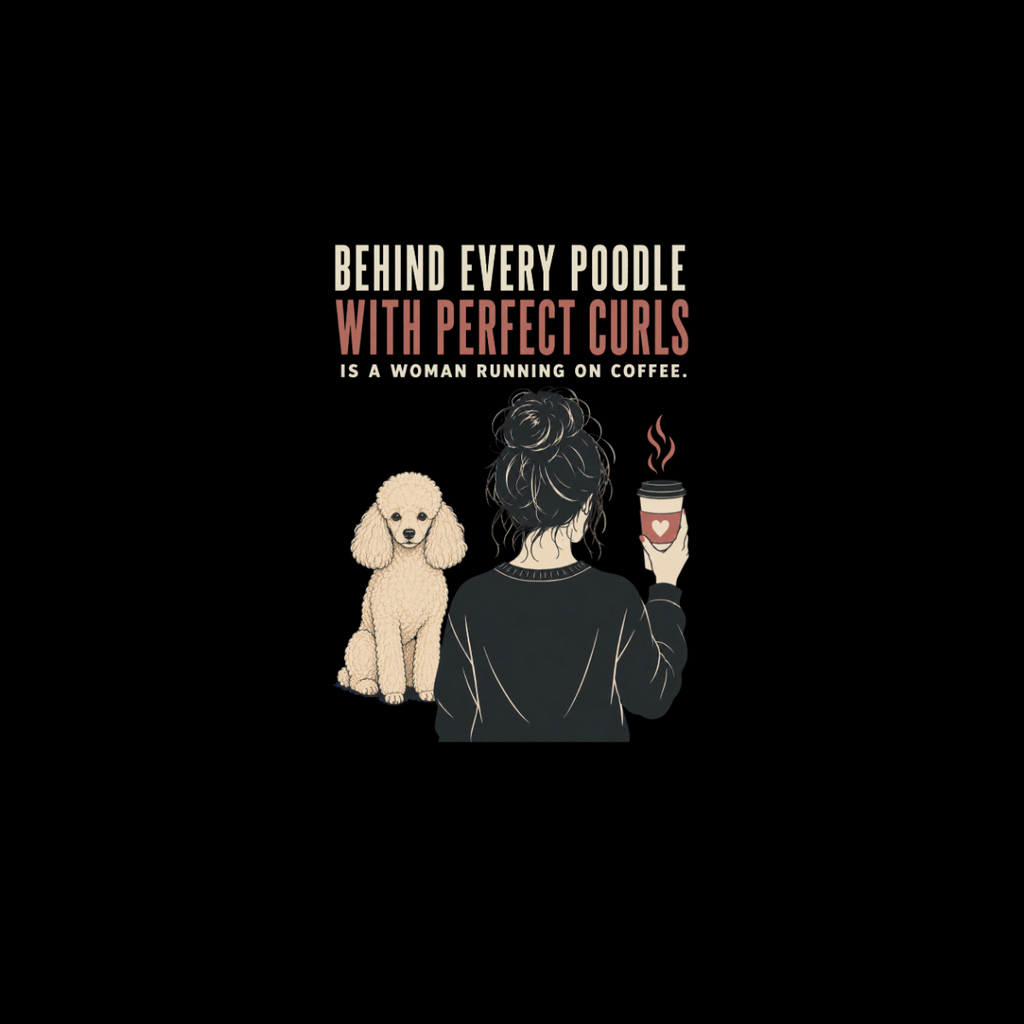 Poodle and woman with coffee saying "Behind every poodle with perfect curls is a woman running on coffee."