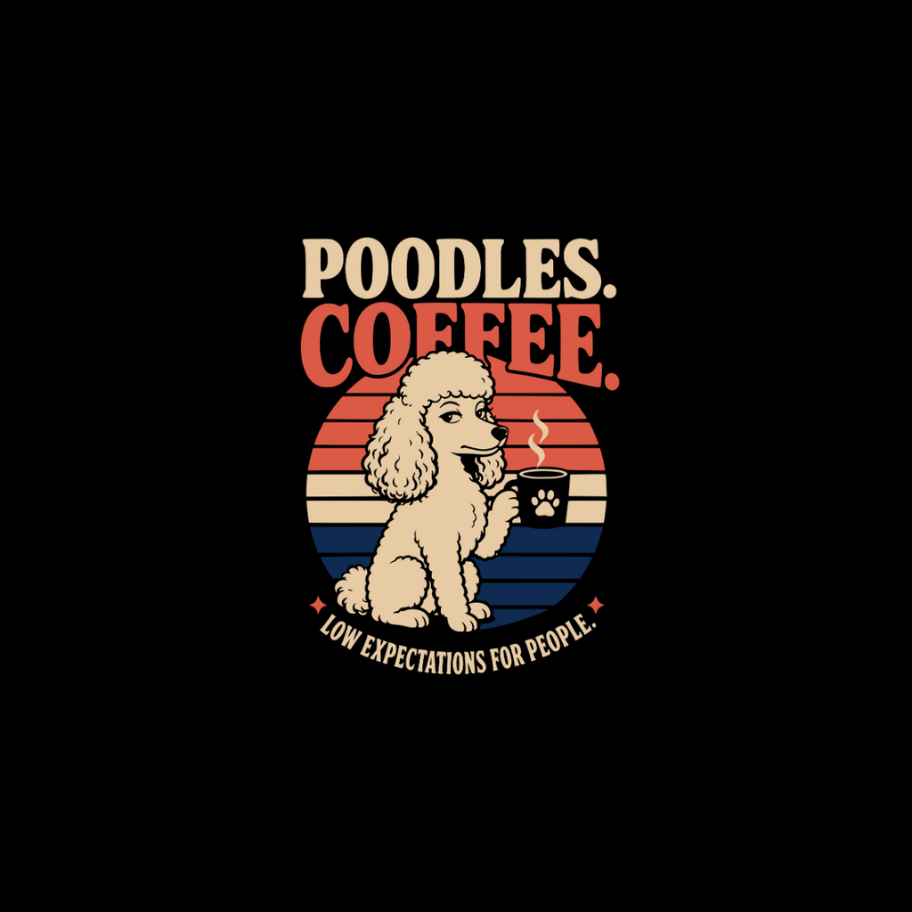 Poodles. Coffee. Low expectations for people.