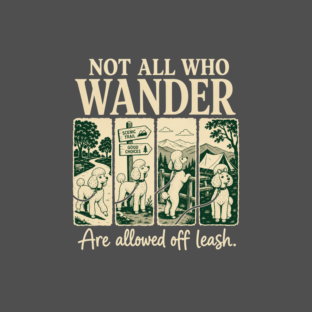 Four poodles are depicted in different outdoor scenes with the text "NOT ALL WHO WANDER" and "Are allowed off leash."