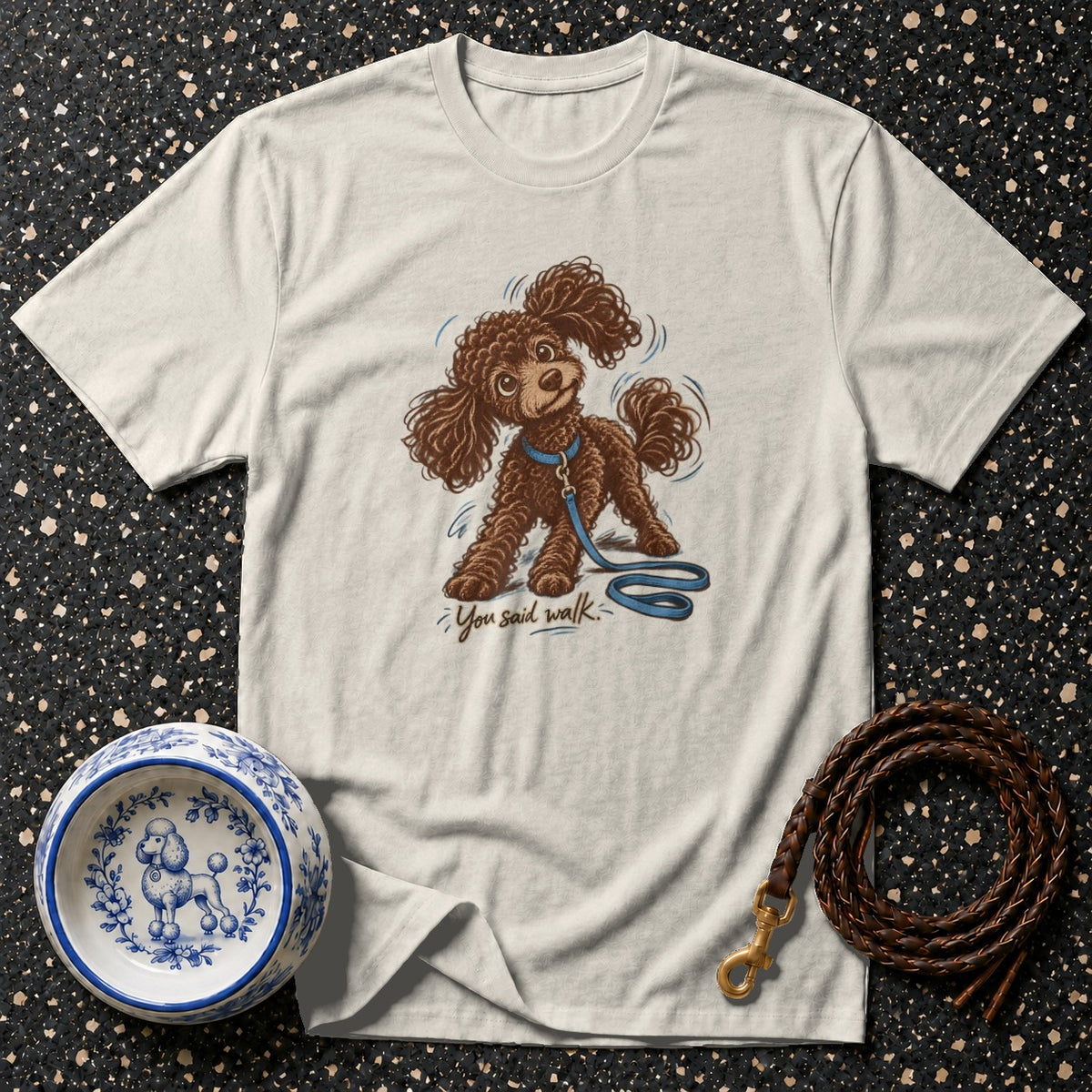 You Said Walk Poodle T-Shirt