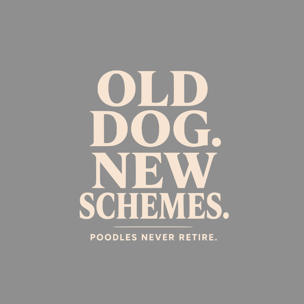 Text reads "OLD DOG. NEW SCHEMES. POODLES NEVER RETIRE."
