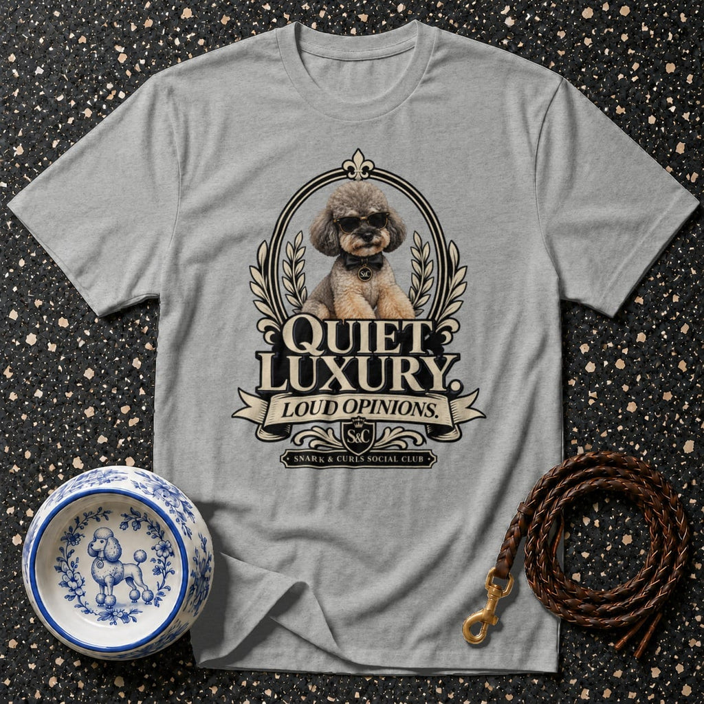 Grey t-shirt with a poodle wearing sunglasses and a bow tie above "QUIET LUXURY LOUD OPINIONS."
