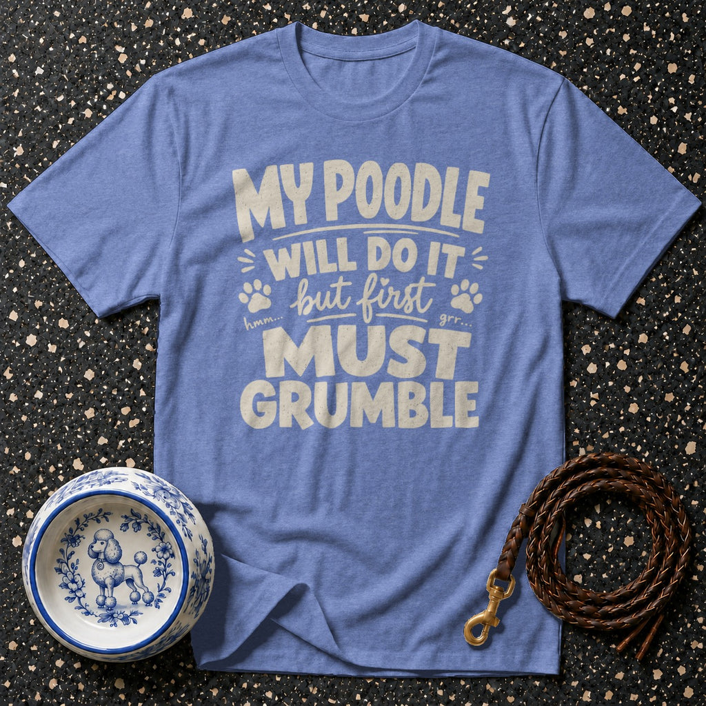 Blue t-shirt with "My poodle will do it, but first must grumble" text.