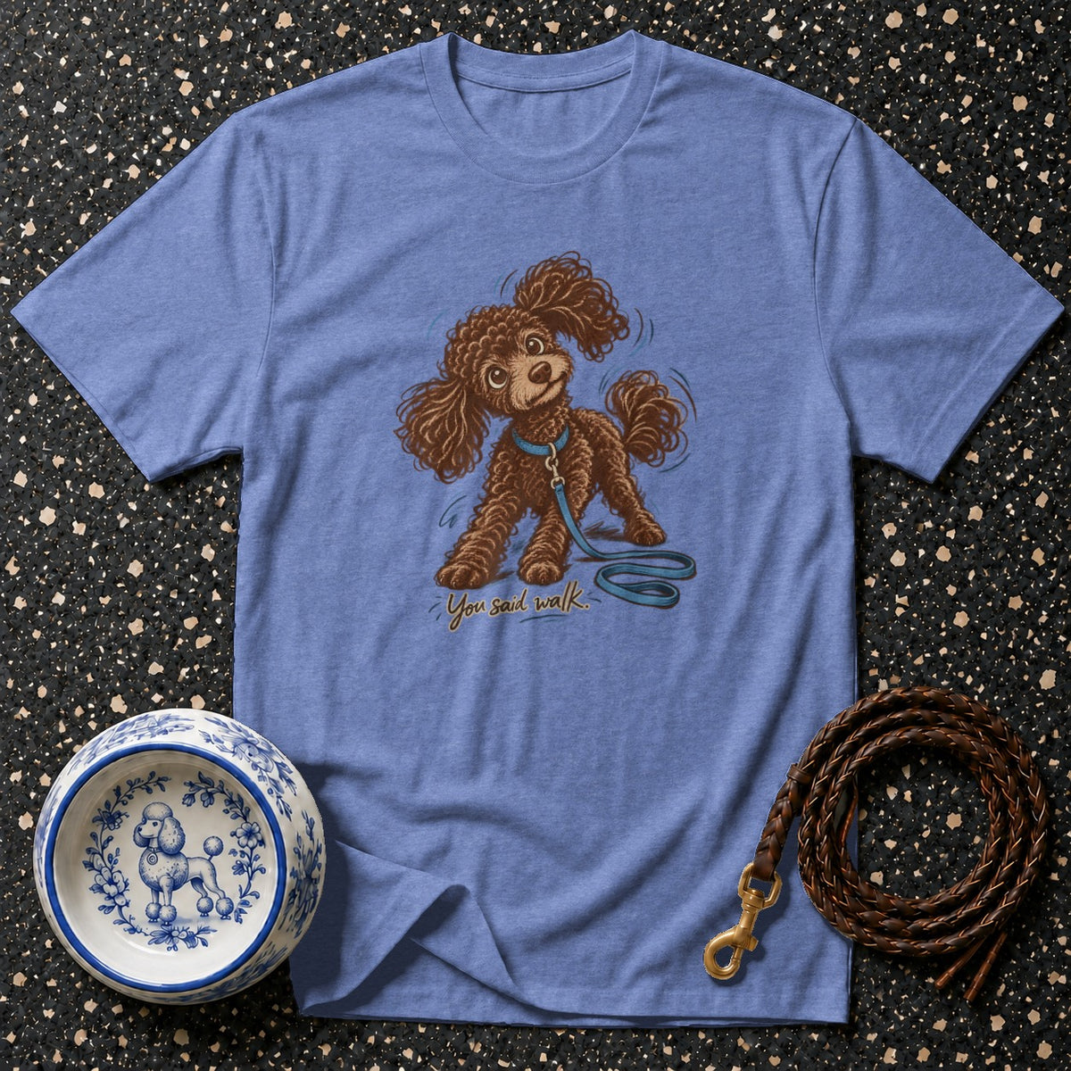 You Said Walk Poodle T-Shirt
