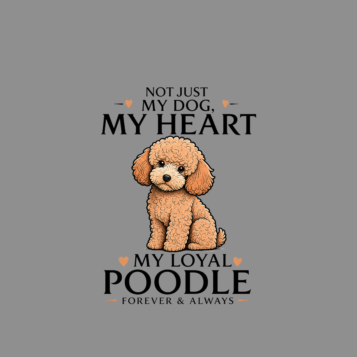 Illustration of a fluffy poodle with text "Not just my dog, my heart, My loyal poodle, Forever & Always".