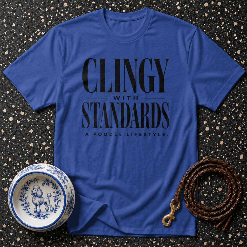 Blue t-shirt with black text "CLINGY WITH STANDARDS A POODLE LIFESTYLE."