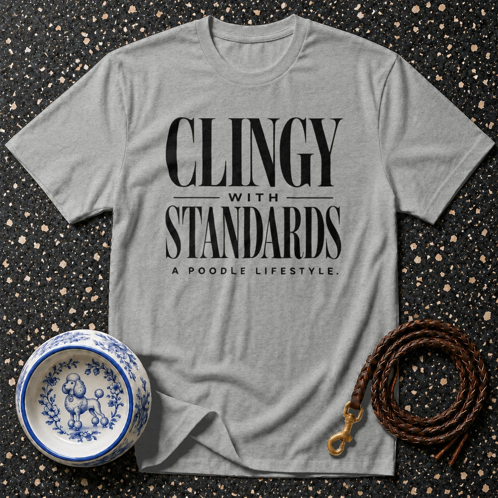 Grey t-shirt with "CLINGY WITH STANDARDS A POODLE LIFESTYLE" text.