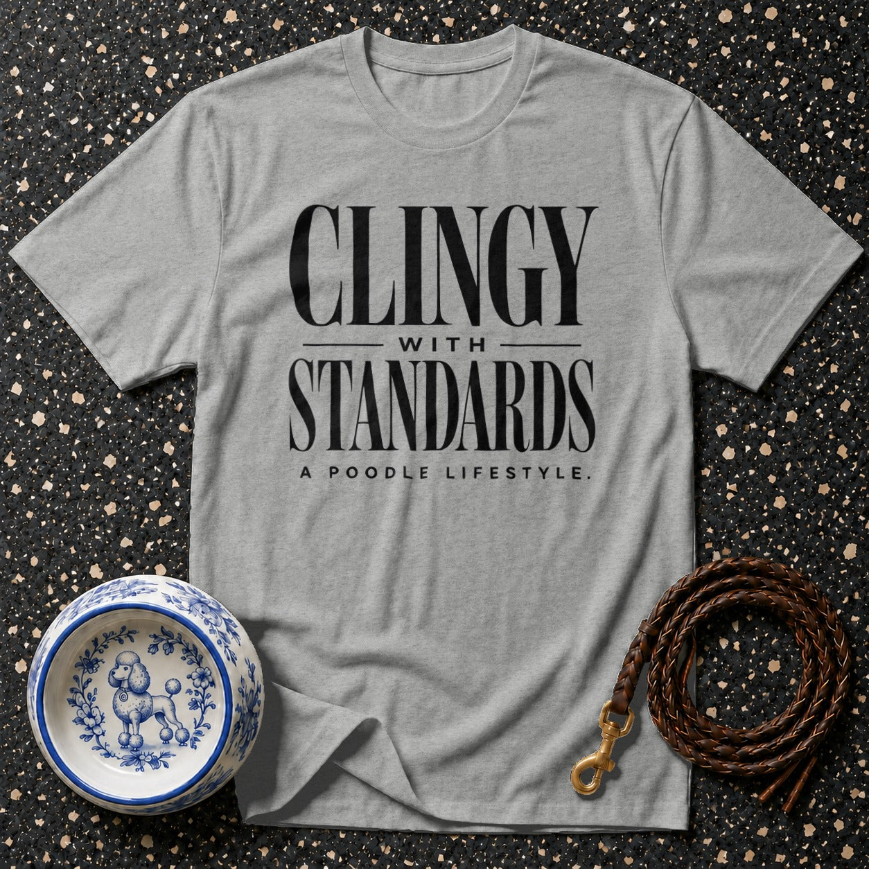 Grey t-shirt with "CLINGY WITH STANDARDS A POODLE LIFESTYLE" text.