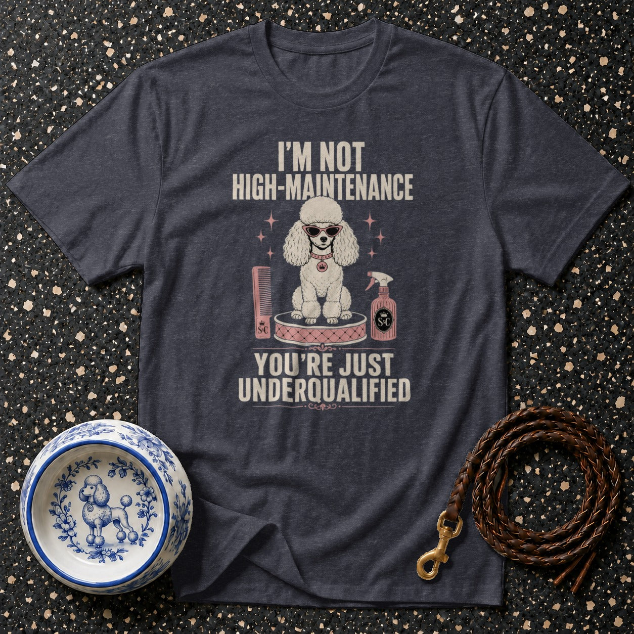 T-shirt with text "I'M NOT HIGH-MAINTENANCE YOU'RE JUST UNDERQUALIFIED" and a poodle illustration.