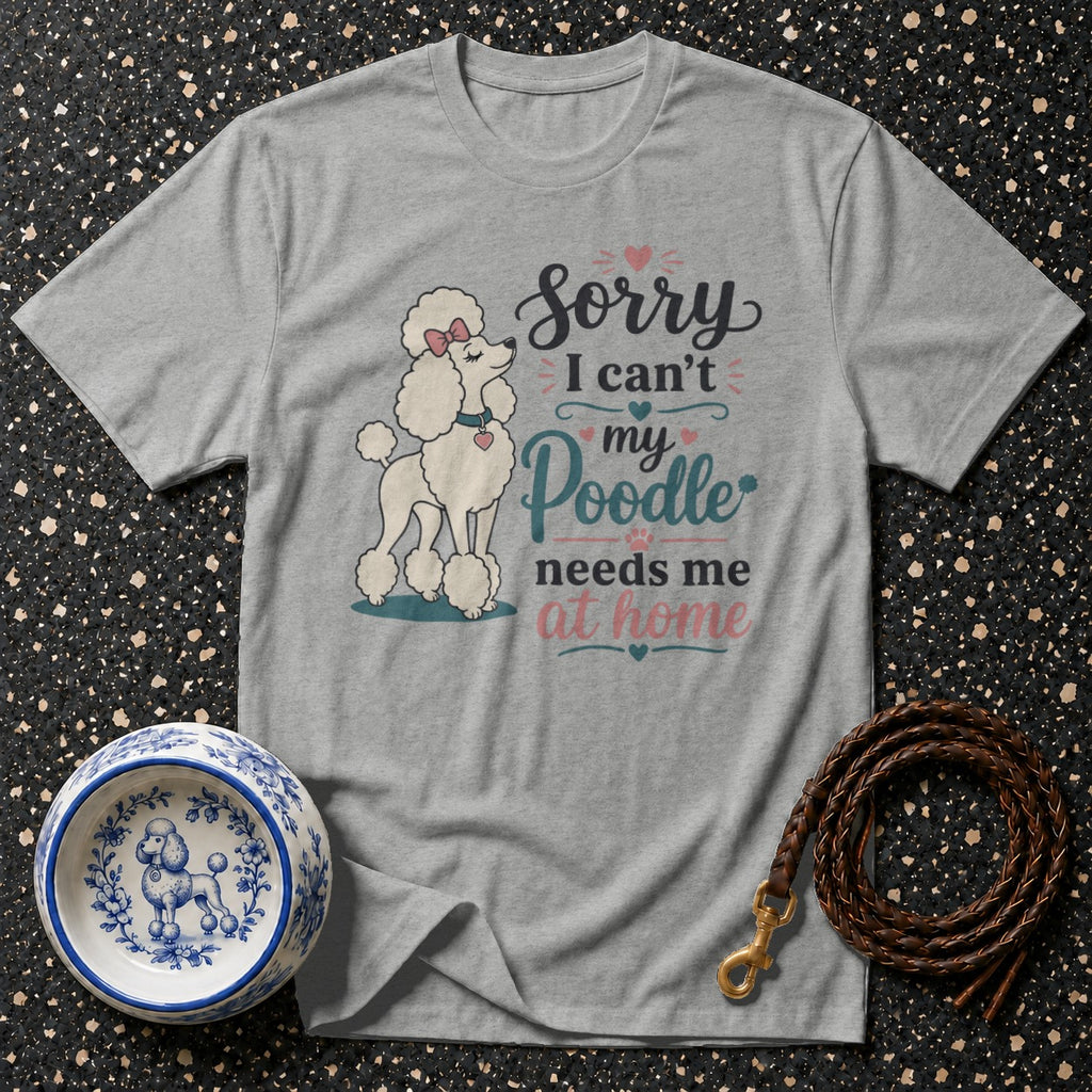 Gray t-shirt with "Sorry, I can't, my Poodle needs me at home" graphic.