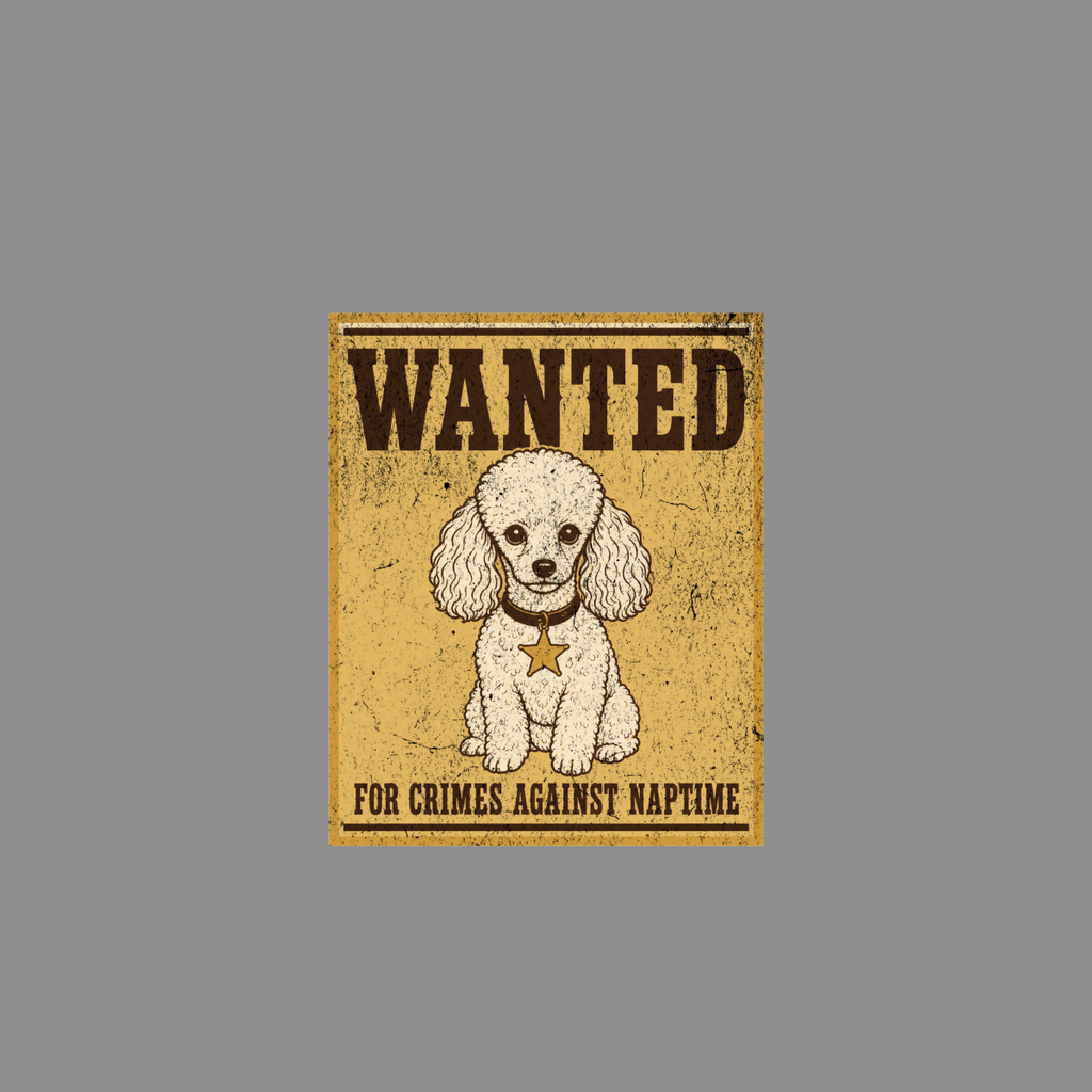 Wanted poster with poodle and text "For Crimes Against Naptime".