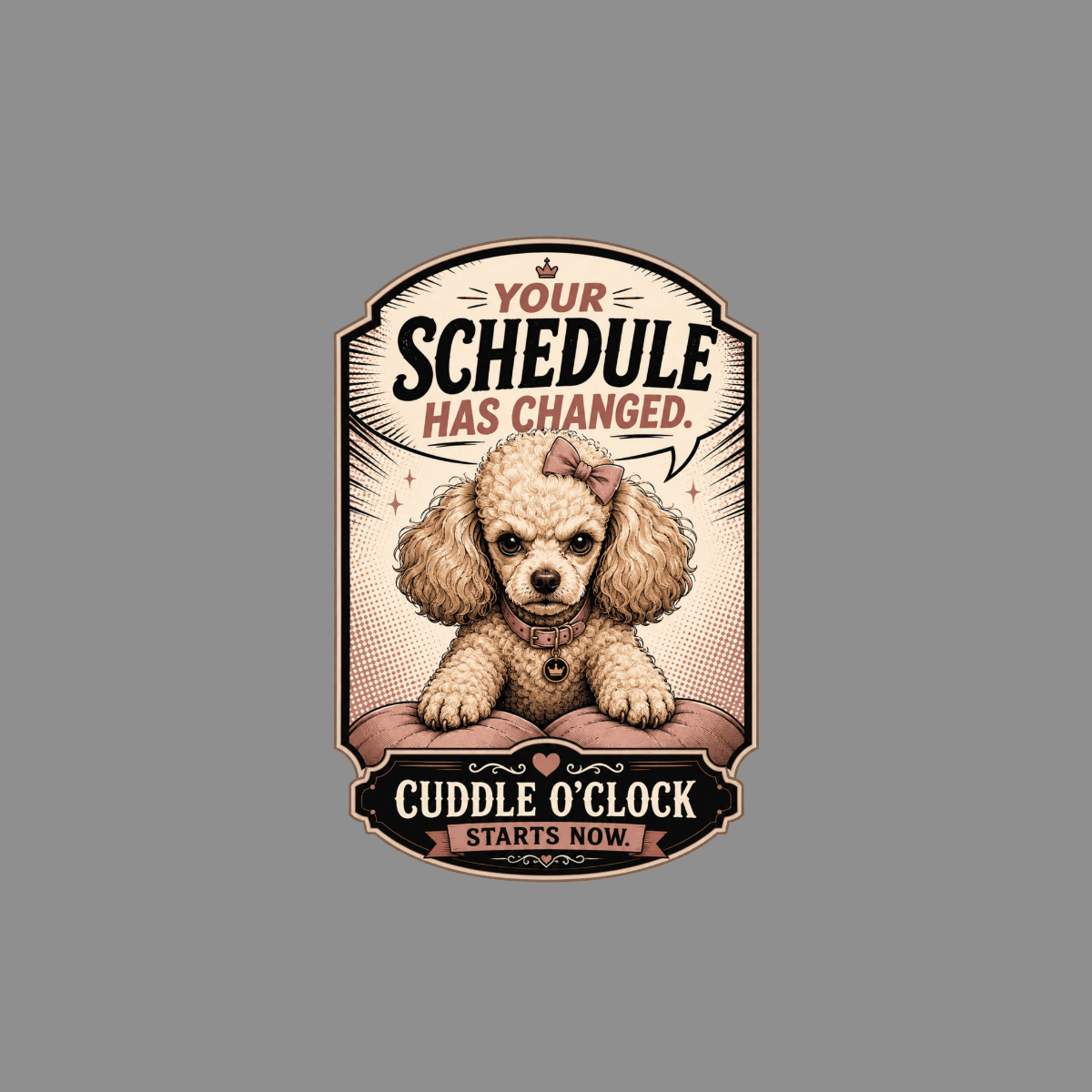 Poodle with bow says "Your schedule has changed. Cuddle o'clock starts now."